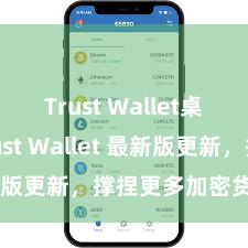 Trust Wallet桌面版 Trust Wallet 最新版更新，撑捏更多加密货币类型